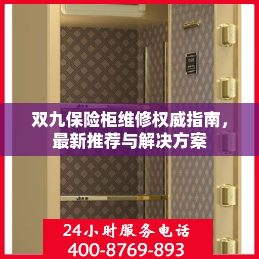 双九保险柜维修权威指南，最新推荐与解决方案
