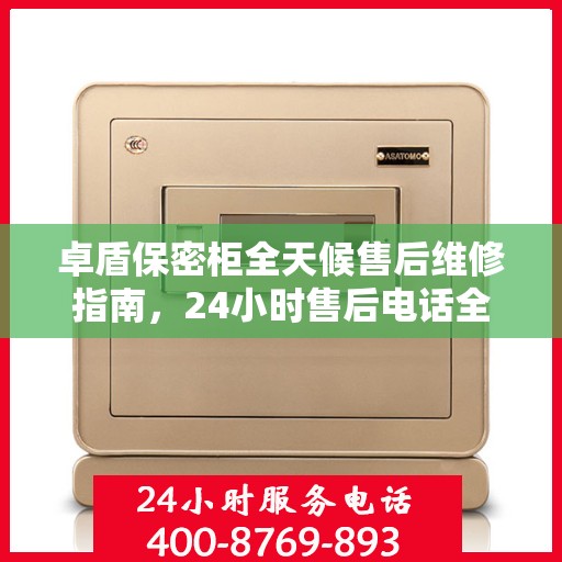 卓盾保密柜全天候售后维修指南，24小时售后电话全解析