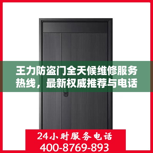 王力防盗门全天候维修服务热线，最新权威推荐与电话指南