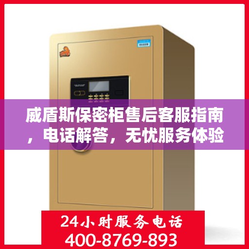 威盾斯保密柜售后客服指南，电话解答，无忧服务体验
