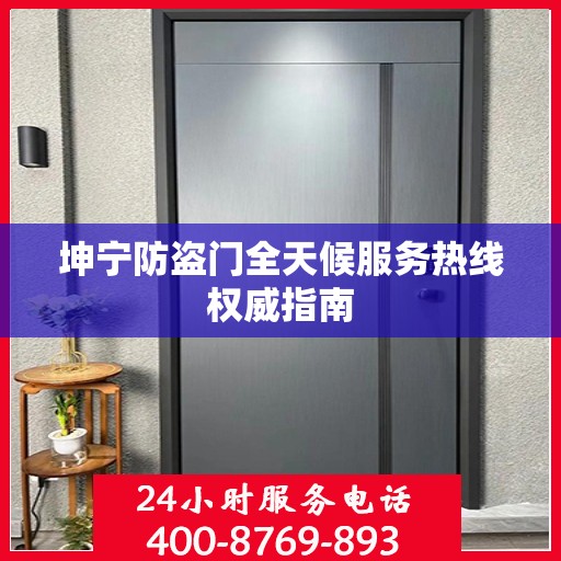 坤宁防盗门全天候服务热线权威指南