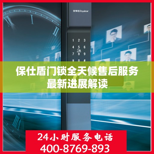 保仕盾门锁全天候售后服务最新进展解读