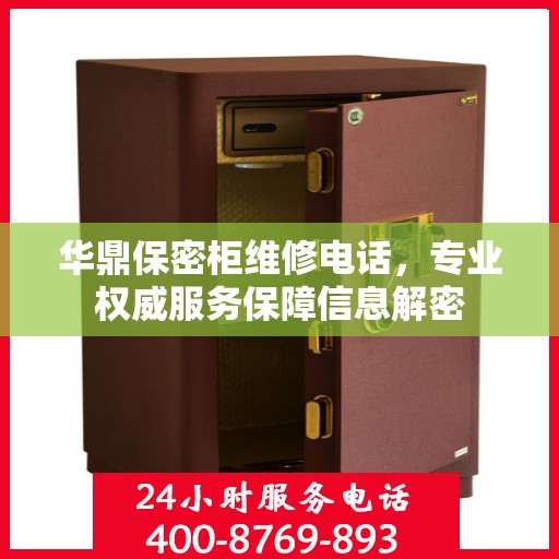 华鼎保密柜维修电话，专业权威服务保障信息解密