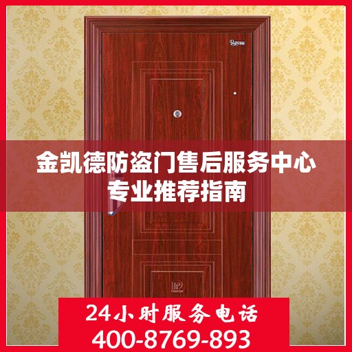 金凯德防盗门售后服务中心专业推荐指南