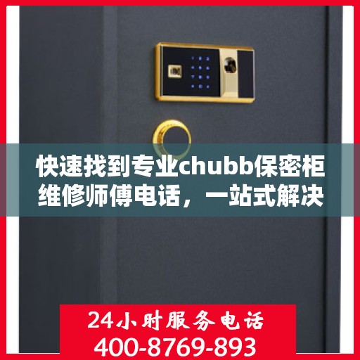 快速找到专业chubb保密柜维修师傅电话，一站式解决维修难题