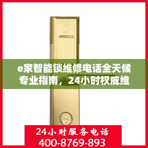 e家智能锁维修电话全天候专业指南，24小时权威维修服务介绍