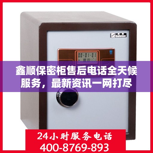 鑫顺保密柜售后电话全天候服务，最新资讯一网打尽
