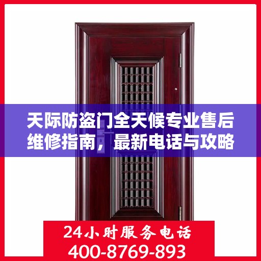 天际防盗门全天候专业售后维修指南，最新电话与攻略汇总