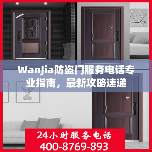 WanJia防盗门服务电话专业指南，最新攻略速递