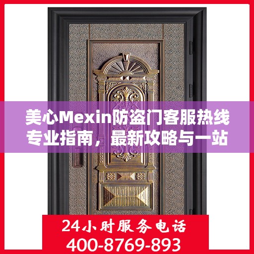 美心Mexin防盗门客服热线专业指南，最新攻略与一站式服务支持
