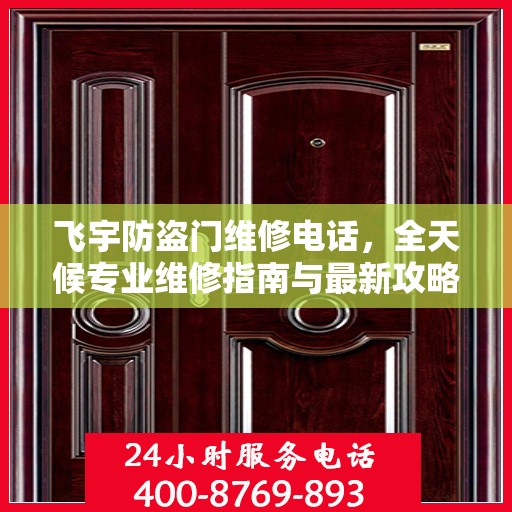飞宇防盗门维修电话，全天候专业维修指南与最新攻略