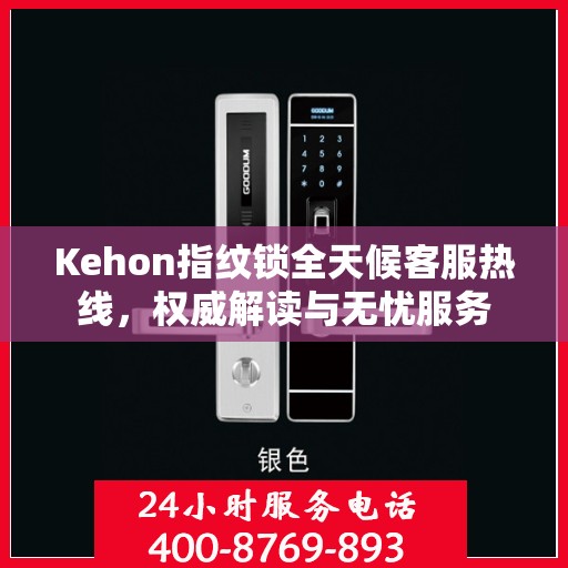 Kehon指纹锁全天候客服热线，权威解读与无忧服务
