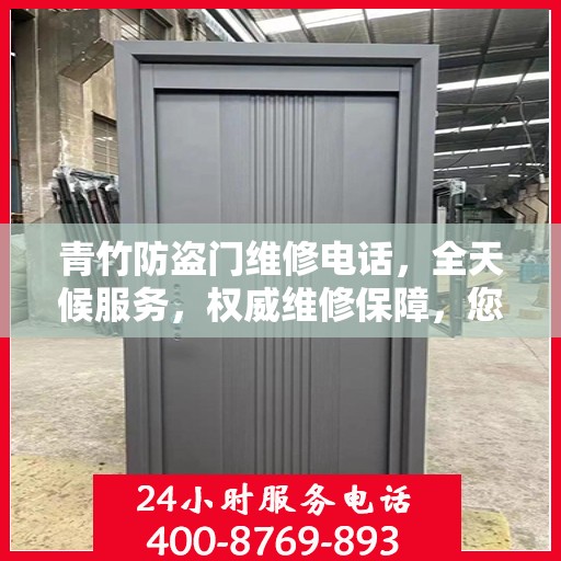 青竹防盗门维修电话，全天候服务，权威维修保障，您的安全我们守护！