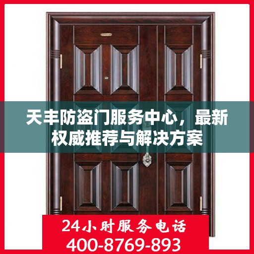 天丰防盗门服务中心，最新权威推荐与解决方案