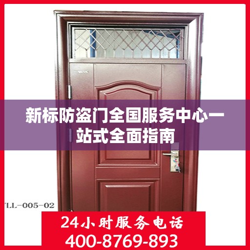 新标防盗门全国服务中心一站式全面指南