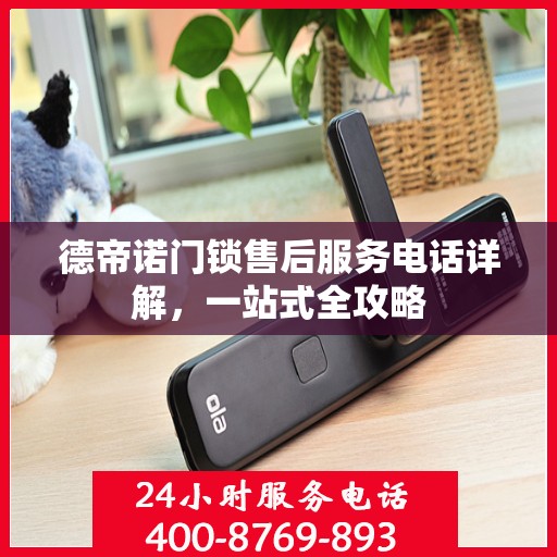 德帝诺门锁售后服务电话详解，一站式全攻略