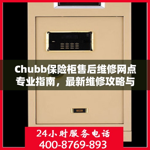 Chubb保险柜售后维修网点专业指南，最新维修攻略与指南