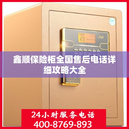 鑫顺保险柜全国售后电话详细攻略大全