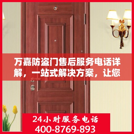 万嘉防盗门售后服务电话详解，一站式解决方案，让您轻松读懂！