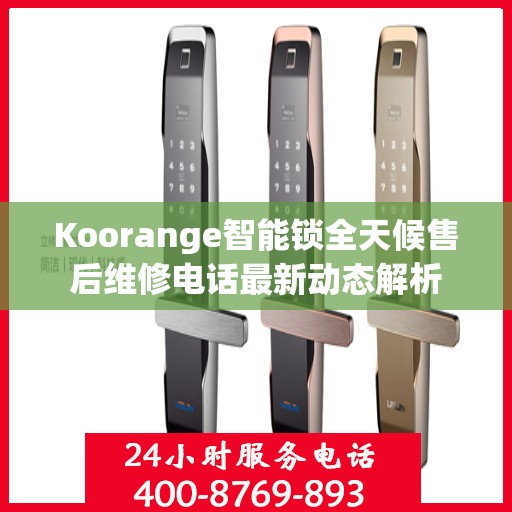 Koorange智能锁全天候售后维修电话最新动态解析