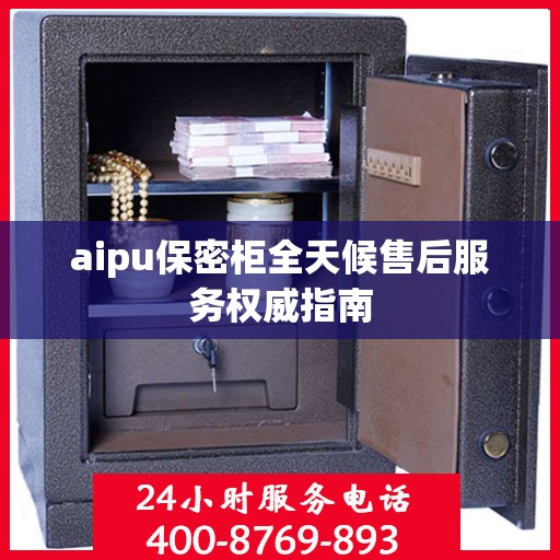aipu保密柜全天候售后服务权威指南