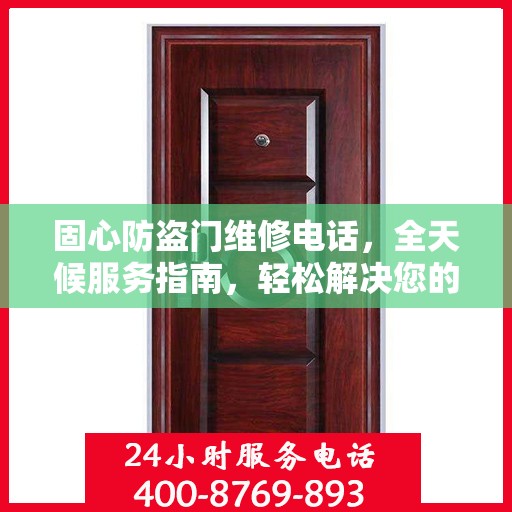 固心防盗门维修电话，全天候服务指南，轻松解决您的安全锁事
