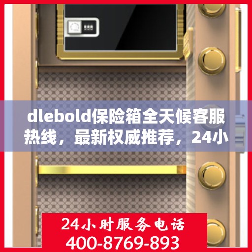 dlebold保险箱全天候客服热线，最新权威推荐，24小时为您服务