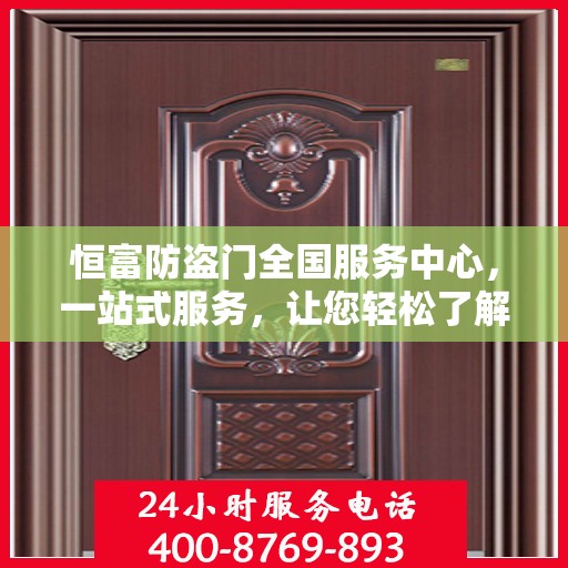 恒富防盗门全国服务中心，一站式服务，让您轻松了解无忧安装售后全攻略