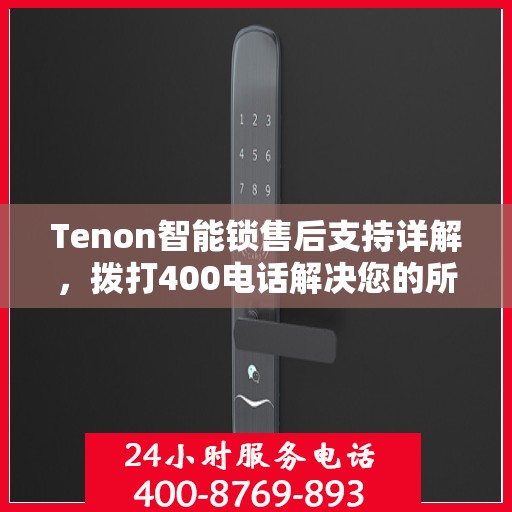 Tenon智能锁售后支持详解，拨打400电话解决您的所有问题
