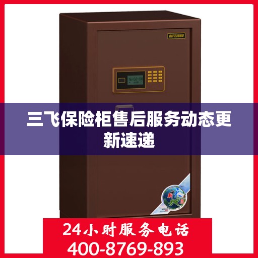 三飞保险柜售后服务动态更新速递