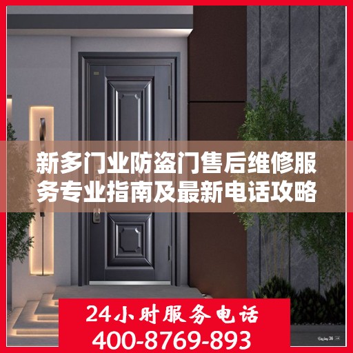新多门业防盗门售后维修服务专业指南及最新电话攻略