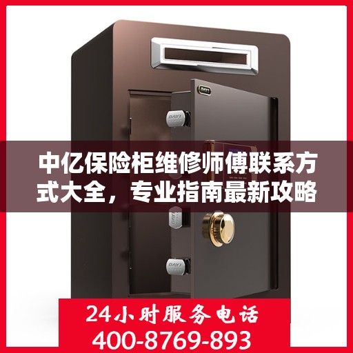 中亿保险柜维修师傅联系方式大全，专业指南最新攻略