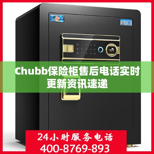 Chubb保险柜售后电话实时更新资讯速递
