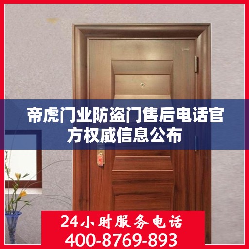 帝虎门业防盗门售后电话官方权威信息公布