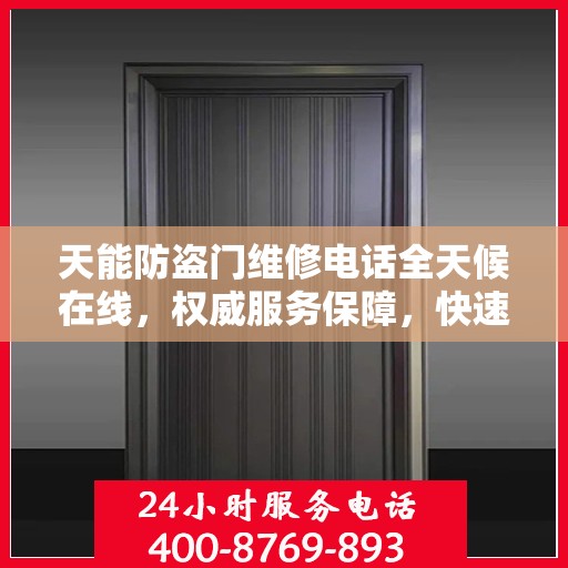 天能防盗门维修电话全天候在线，权威服务保障，快速响应您的需求
