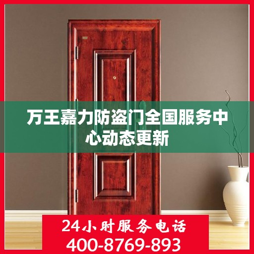万王嘉力防盗门全国服务中心动态更新