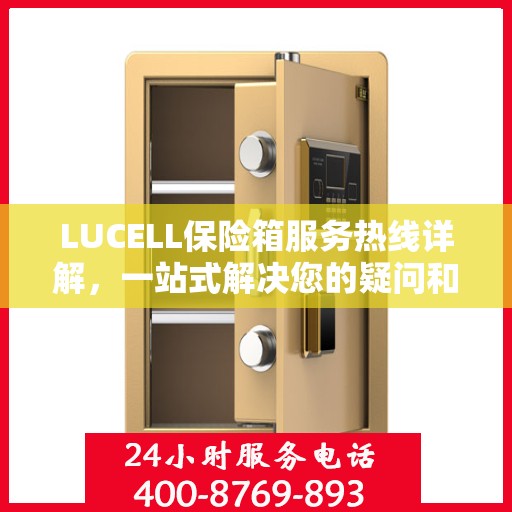 LUCELL保险箱服务热线详解，一站式解决您的疑问和需求