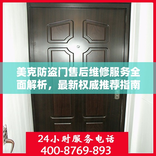 美克防盗门售后维修服务全面解析，最新权威推荐指南