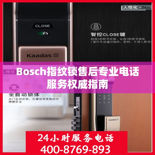Bosch指纹锁售后专业电话服务权威指南
