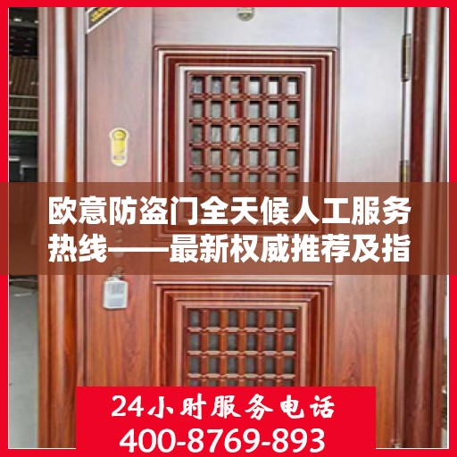 欧意防盗门全天候人工服务热线——最新权威推荐及指南