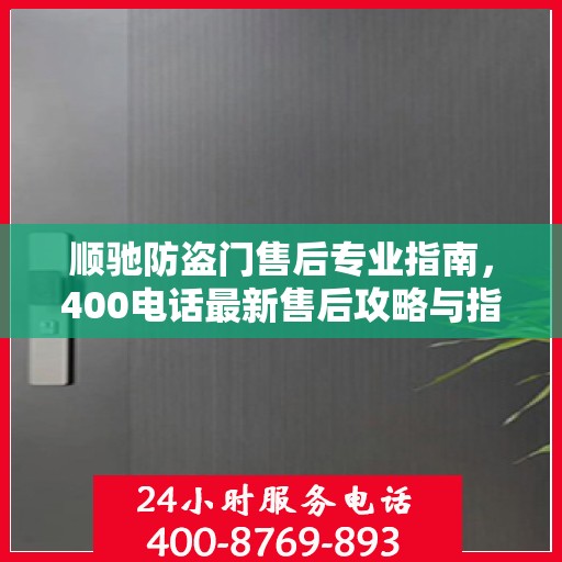 顺驰防盗门售后专业指南，400电话最新售后攻略与指南