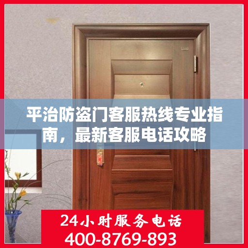平治防盗门客服热线专业指南，最新客服电话攻略