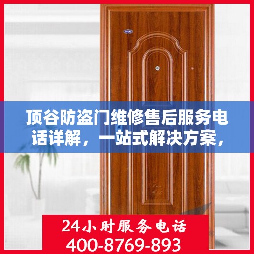 顶谷防盗门维修售后服务电话详解，一站式解决方案，让您无忧！