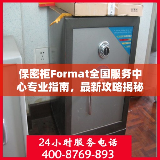保密柜Format全国服务中心专业指南，最新攻略揭秘