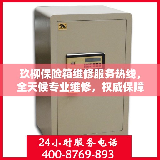 玖柳保险箱维修服务热线，全天候专业维修，权威保障安全！
