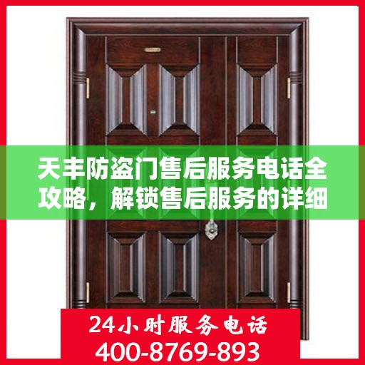 天丰防盗门售后服务电话全攻略，解锁售后服务的详细之门