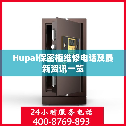 Hupai保密柜维修电话及最新资讯一览