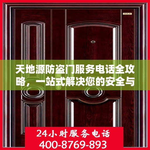 天地源防盗门服务电话全攻略，一站式解决您的安全与售后需求