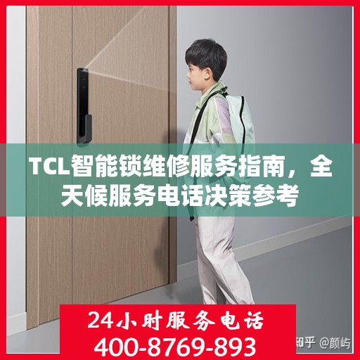 TCL智能锁维修服务指南，全天候服务电话决策参考