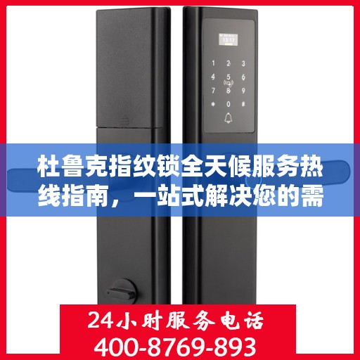 杜鲁克指纹锁全天候服务热线指南，一站式解决您的需求